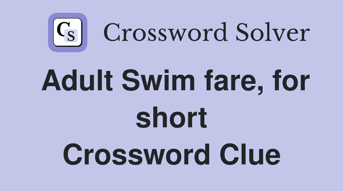 Adult Swim fare, for short Crossword Clue Answers Crossword Solver